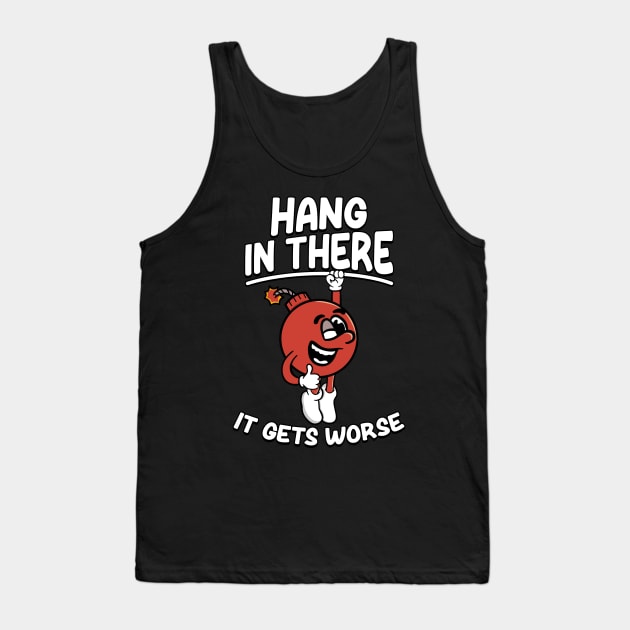 Hang In There It Gets Worse - Funny Tank Top by maddude
